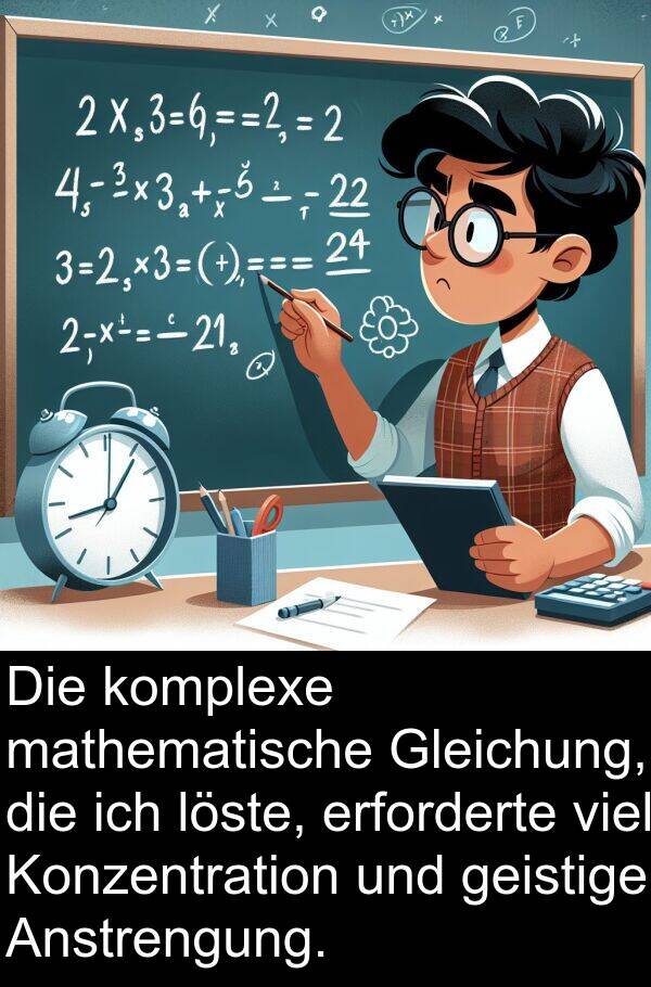 löste: Die komplexe mathematische Gleichung, die ich löste, erforderte viel Konzentration und geistige Anstrengung.