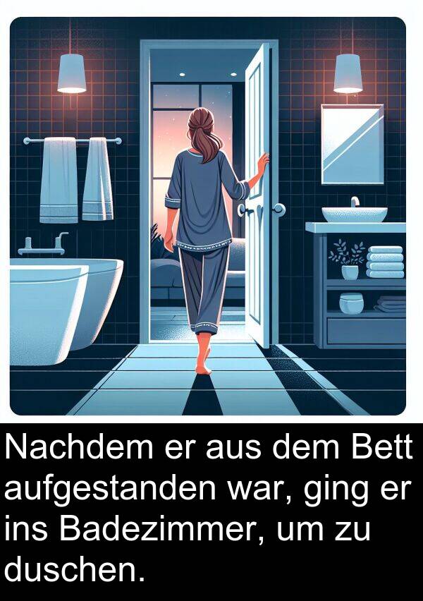 duschen: Nachdem er aus dem Bett aufgestanden war, ging er ins Badezimmer, um zu duschen.