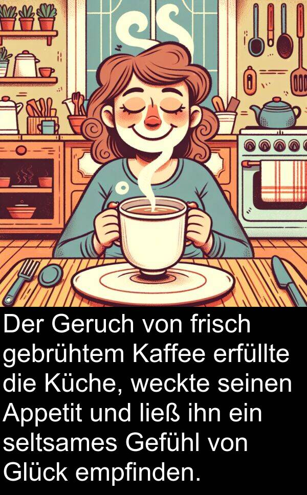 frisch: Der Geruch von frisch gebrühtem Kaffee erfüllte die Küche, weckte seinen Appetit und ließ ihn ein seltsames Gefühl von Glück empfinden.