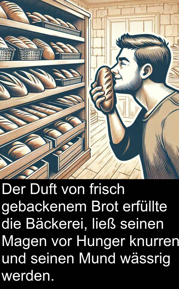 Magen: Der Duft von frisch gebackenem Brot erfüllte die Bäckerei, ließ seinen Magen vor Hunger knurren und seinen Mund wässrig werden.