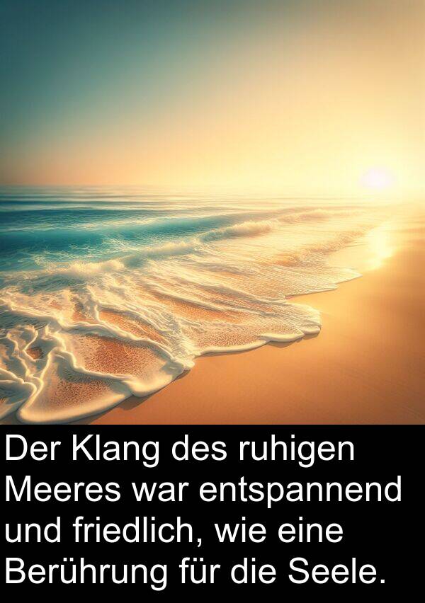 ruhigen: Der Klang des ruhigen Meeres war entspannend und friedlich, wie eine Berührung für die Seele.
