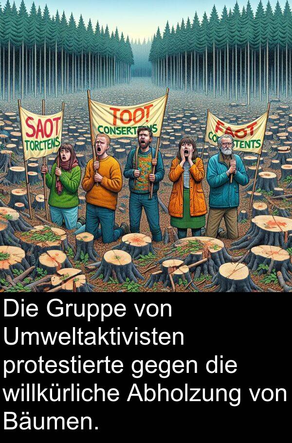 willkürliche: Die Gruppe von Umweltaktivisten protestierte gegen die willkürliche Abholzung von Bäumen.