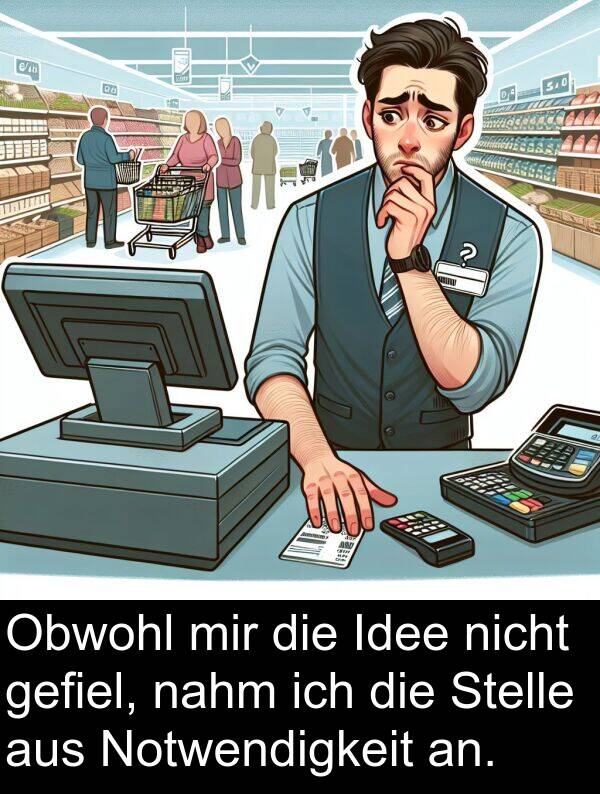 Notwendigkeit: Obwohl mir die Idee nicht gefiel, nahm ich die Stelle aus Notwendigkeit an.