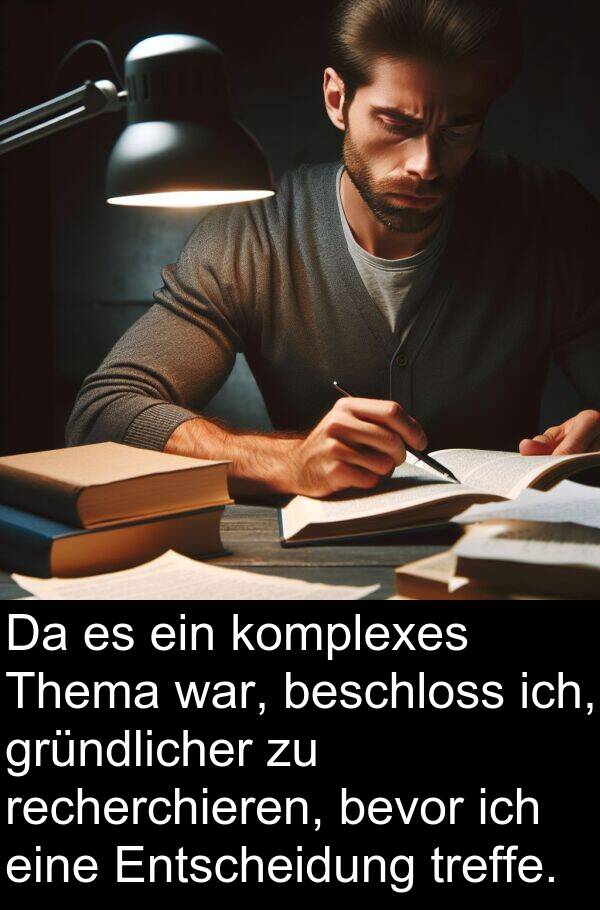 komplexes: Da es ein komplexes Thema war, beschloss ich, gründlicher zu recherchieren, bevor ich eine Entscheidung treffe.