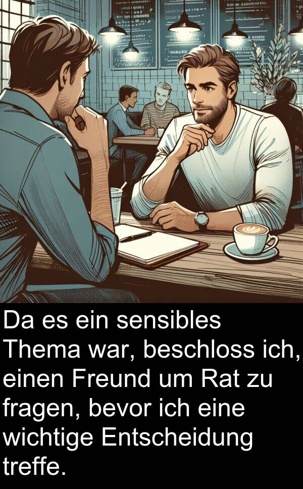 Rat: Da es ein sensibles Thema war, beschloss ich, einen Freund um Rat zu fragen, bevor ich eine wichtige Entscheidung treffe.