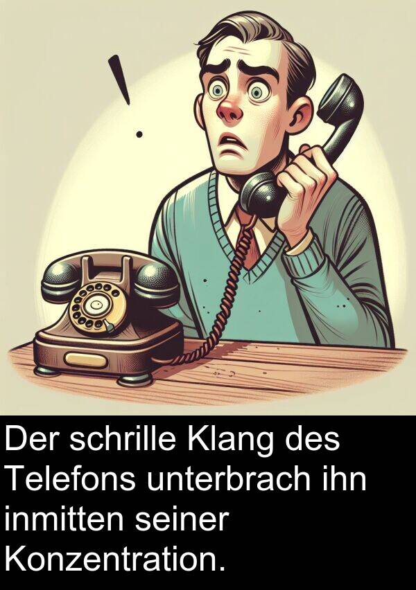 ihn: Der schrille Klang des Telefons unterbrach ihn inmitten seiner Konzentration.