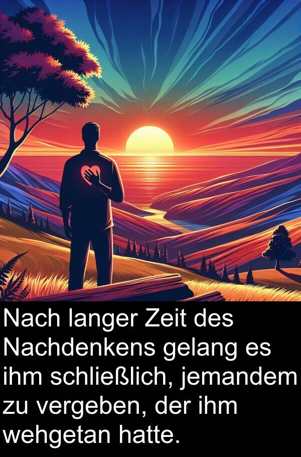 Zeit: Nach langer Zeit des Nachdenkens gelang es ihm schließlich, jemandem zu vergeben, der ihm wehgetan hatte.