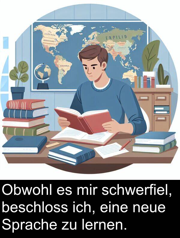 lernen: Obwohl es mir schwerfiel, beschloss ich, eine neue Sprache zu lernen.
