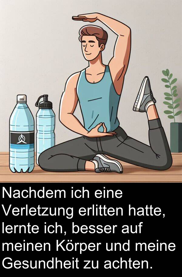 Körper: Nachdem ich eine Verletzung erlitten hatte, lernte ich, besser auf meinen Körper und meine Gesundheit zu achten.