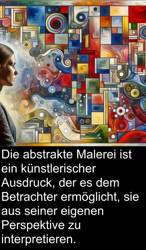 Ausdruck: Die abstrakte Malerei ist ein künstlerischer Ausdruck, der es dem Betrachter ermöglicht, sie aus seiner eigenen Perspektive zu interpretieren.