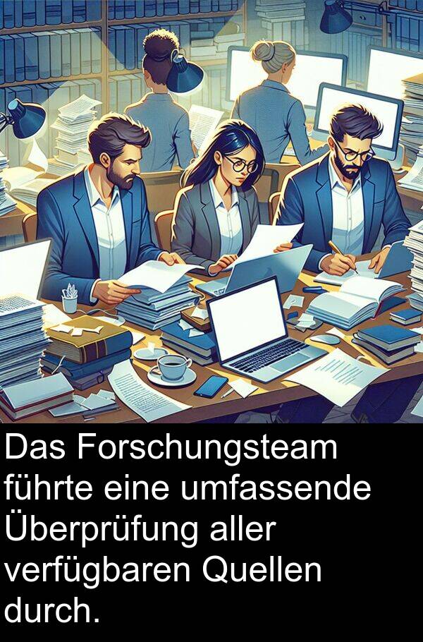 führte: Das Forschungsteam führte eine umfassende Überprüfung aller verfügbaren Quellen durch.