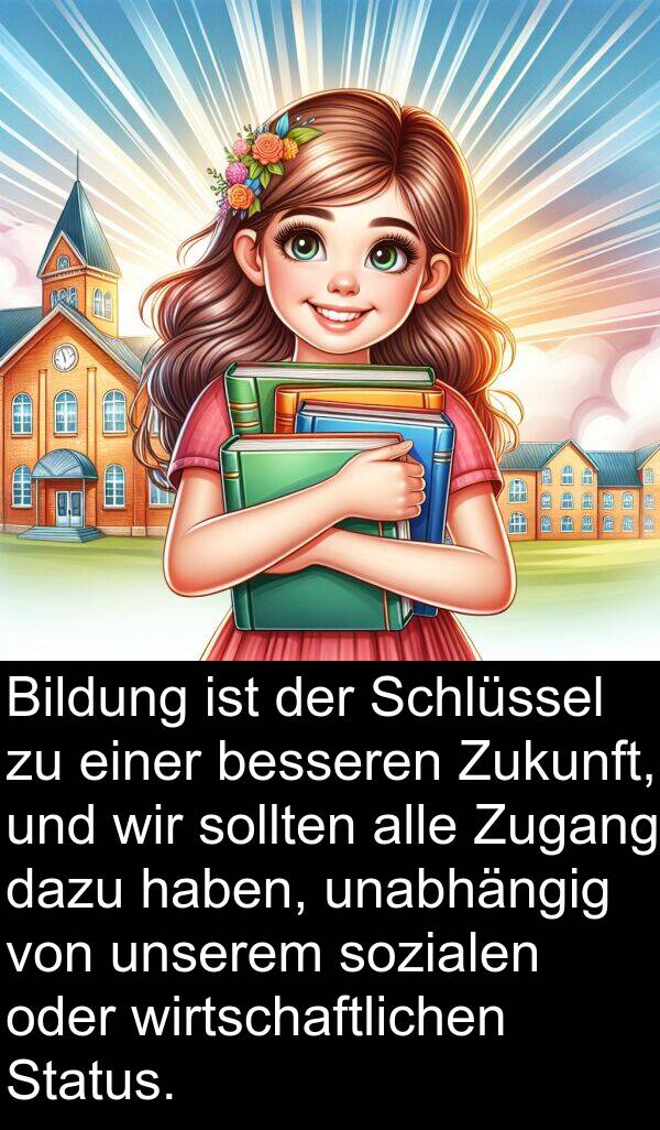 dazu: Bildung ist der Schlüssel zu einer besseren Zukunft, und wir sollten alle Zugang dazu haben, unabhängig von unserem sozialen oder wirtschaftlichen Status.