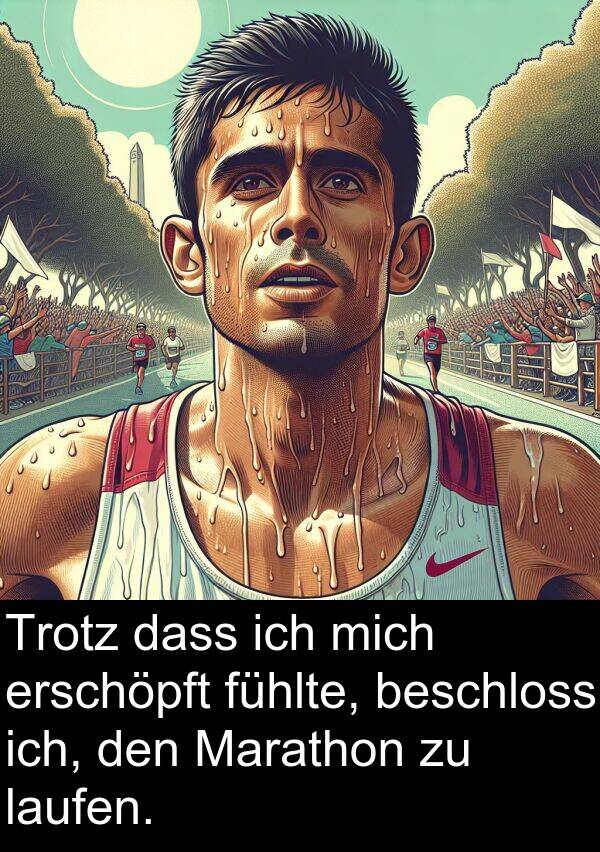 fühlte: Trotz dass ich mich erschöpft fühlte, beschloss ich, den Marathon zu laufen.