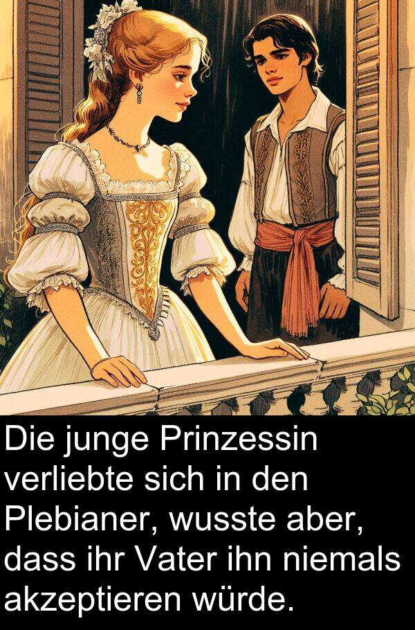 wusste: Die junge Prinzessin verliebte sich in den Plebianer, wusste aber, dass ihr Vater ihn niemals akzeptieren würde.