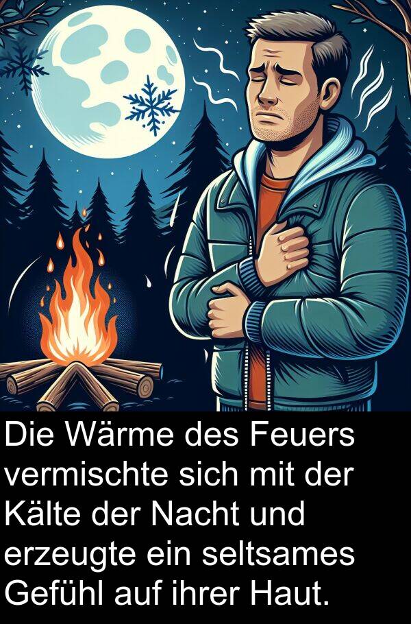 Wärme: Die Wärme des Feuers vermischte sich mit der Kälte der Nacht und erzeugte ein seltsames Gefühl auf ihrer Haut.