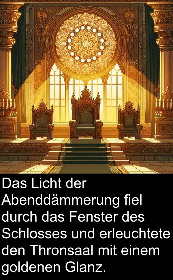 fiel: Das Licht der Abenddämmerung fiel durch das Fenster des Schlosses und erleuchtete den Thronsaal mit einem goldenen Glanz.
