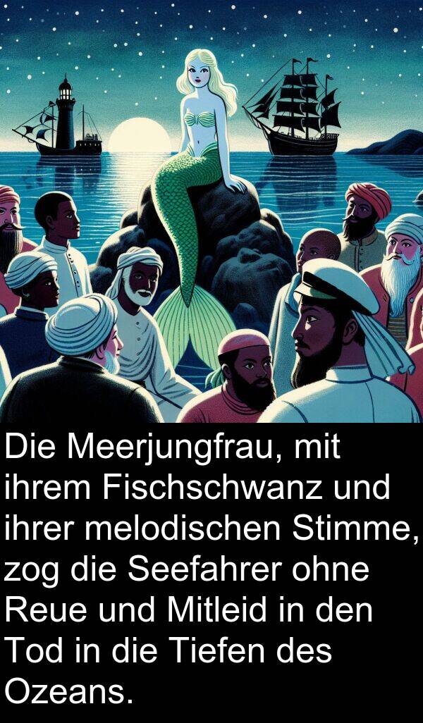 Fischschwanz: Die Meerjungfrau, mit ihrem Fischschwanz und ihrer melodischen Stimme, zog die Seefahrer ohne Reue und Mitleid in den Tod in die Tiefen des Ozeans.