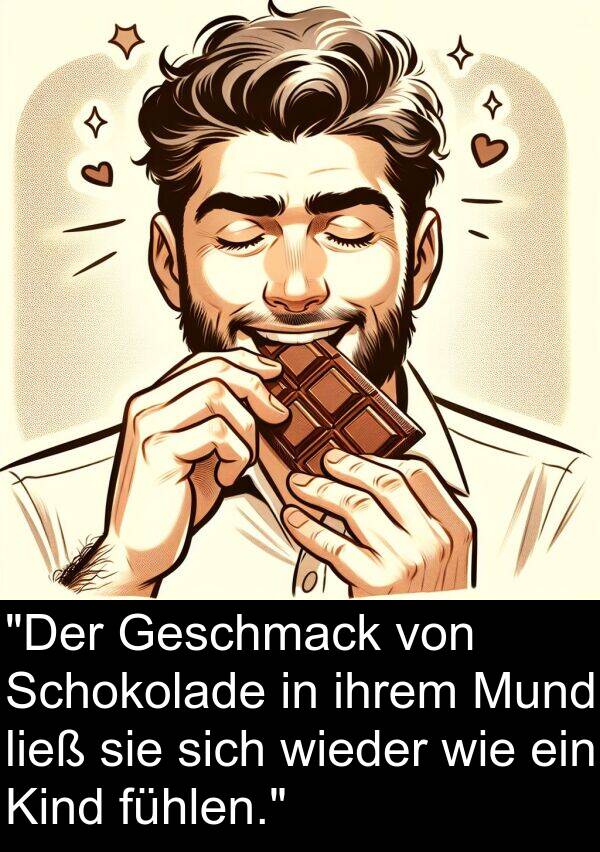 wieder: "Der Geschmack von Schokolade in ihrem Mund ließ sie sich wieder wie ein Kind fühlen."