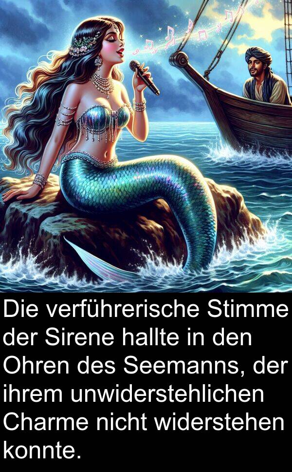 widerstehen: Die verführerische Stimme der Sirene hallte in den Ohren des Seemanns, der ihrem unwiderstehlichen Charme nicht widerstehen konnte.