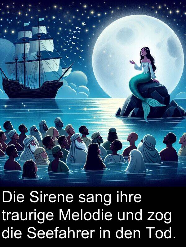 sang: Die Sirene sang ihre traurige Melodie und zog die Seefahrer in den Tod.
