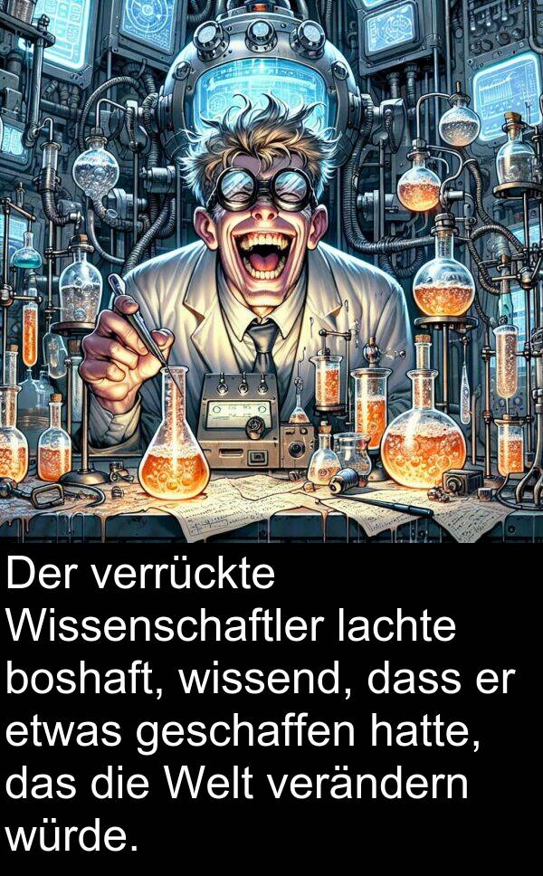 wissend: Der verrückte Wissenschaftler lachte boshaft, wissend, dass er etwas geschaffen hatte, das die Welt verändern würde.
