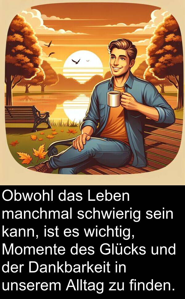 Dankbarkeit: Obwohl das Leben manchmal schwierig sein kann, ist es wichtig, Momente des Glücks und der Dankbarkeit in unserem Alltag zu finden.