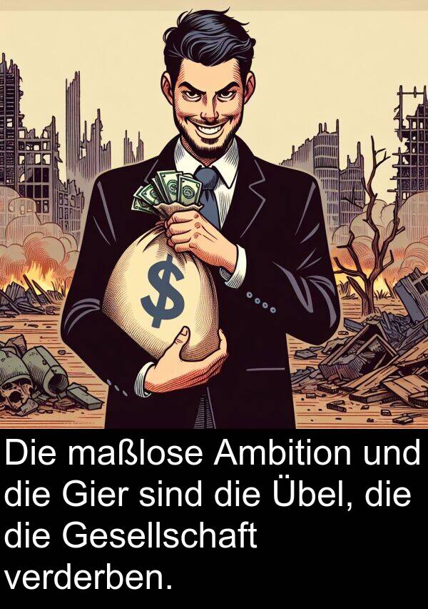 Gier: Die maßlose Ambition und die Gier sind die Übel, die die Gesellschaft verderben.