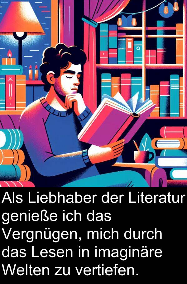 imaginäre: Als Liebhaber der Literatur genieße ich das Vergnügen, mich durch das Lesen in imaginäre Welten zu vertiefen.