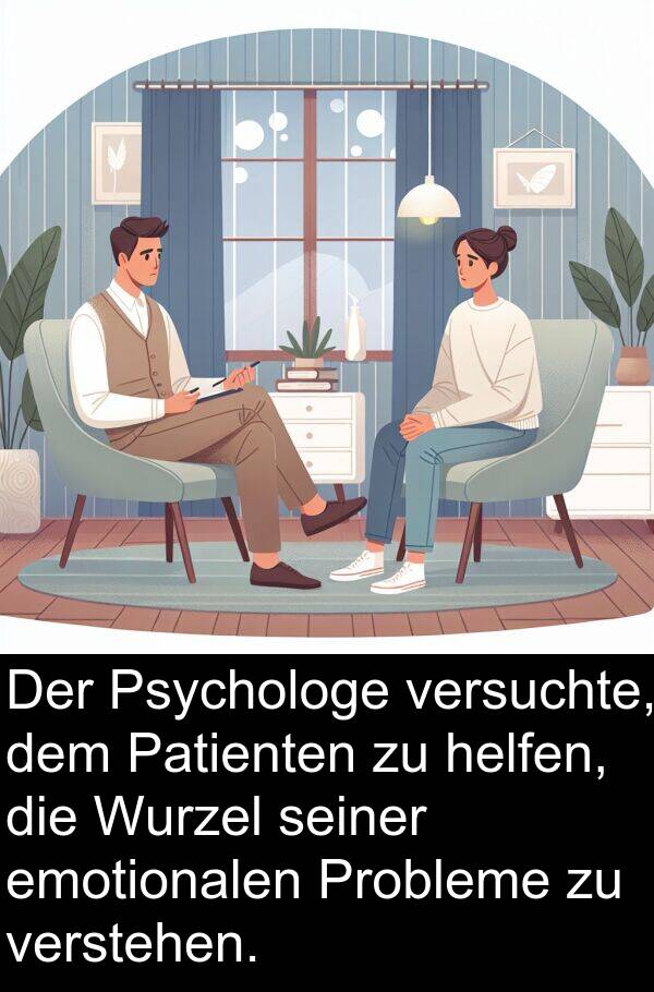 Psychologe: Der Psychologe versuchte, dem Patienten zu helfen, die Wurzel seiner emotionalen Probleme zu verstehen.