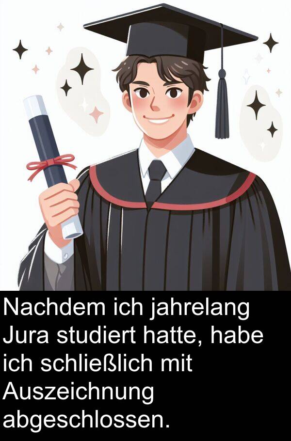 Auszeichnung: Nachdem ich jahrelang Jura studiert hatte, habe ich schließlich mit Auszeichnung abgeschlossen.
