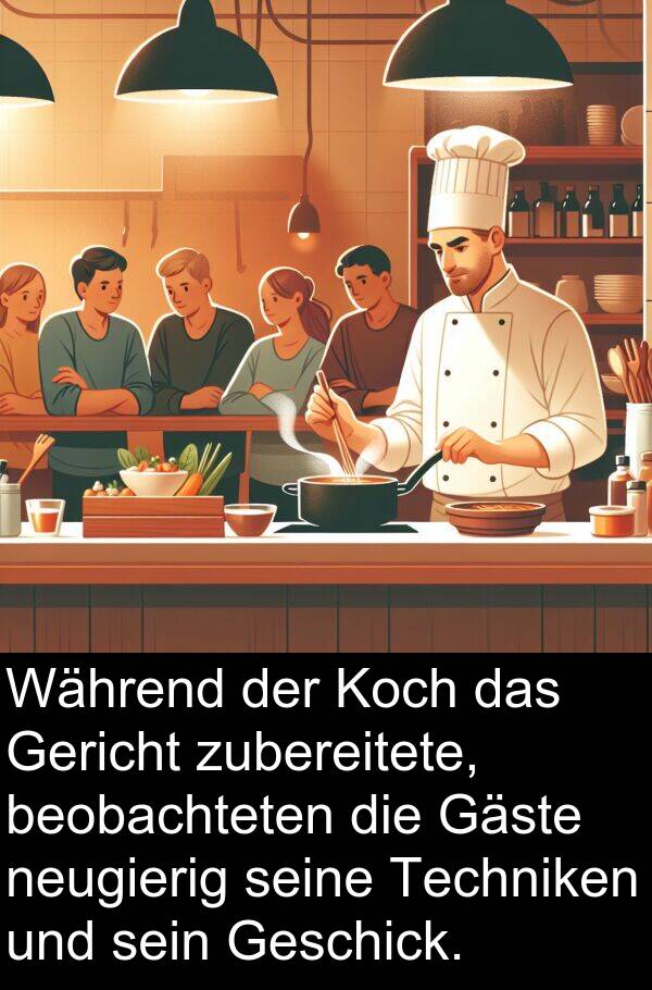 beobachteten: Während der Koch das Gericht zubereitete, beobachteten die Gäste neugierig seine Techniken und sein Geschick.