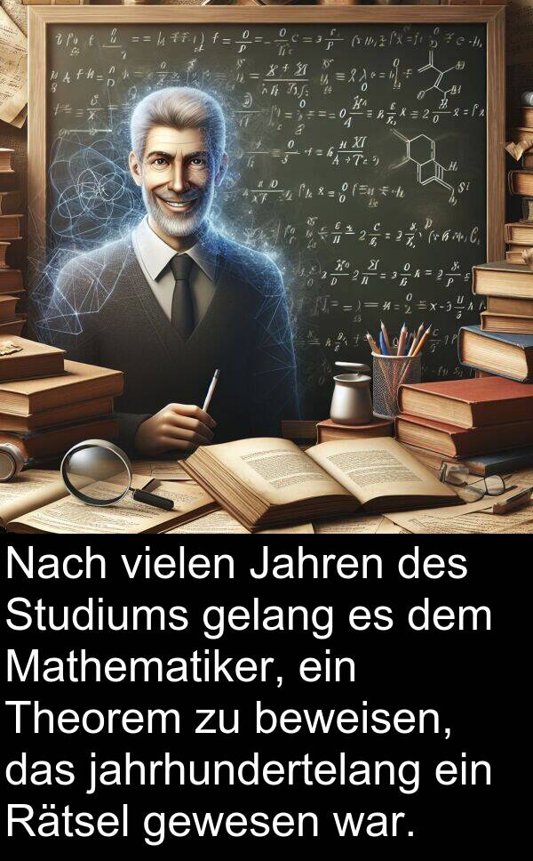 Rätsel: Nach vielen Jahren des Studiums gelang es dem Mathematiker, ein Theorem zu beweisen, das jahrhundertelang ein Rätsel gewesen war.