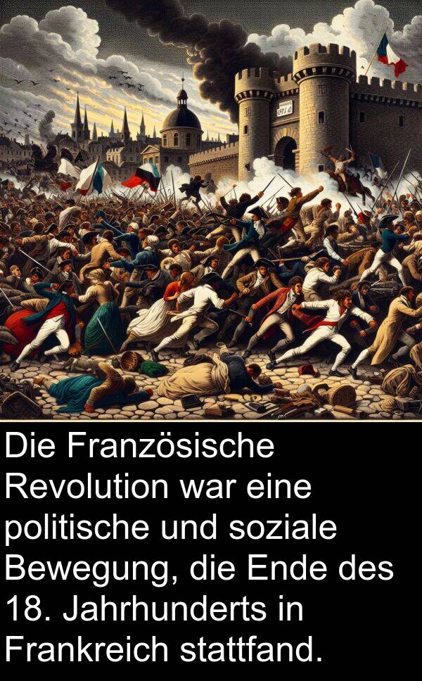 Jahrhunderts: Die Französische Revolution war eine politische und soziale Bewegung, die Ende des 18. Jahrhunderts in Frankreich stattfand.