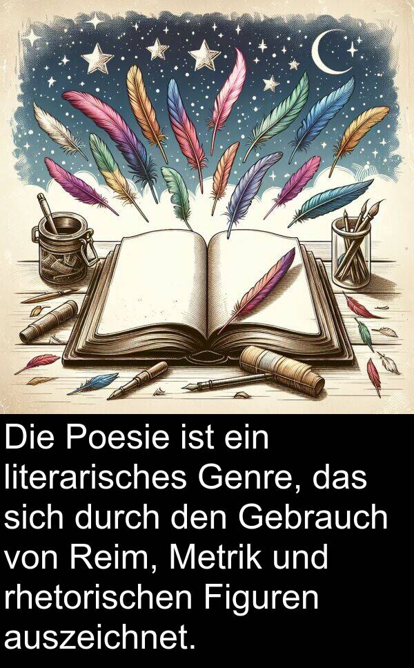 Figuren: Die Poesie ist ein literarisches Genre, das sich durch den Gebrauch von Reim, Metrik und rhetorischen Figuren auszeichnet.