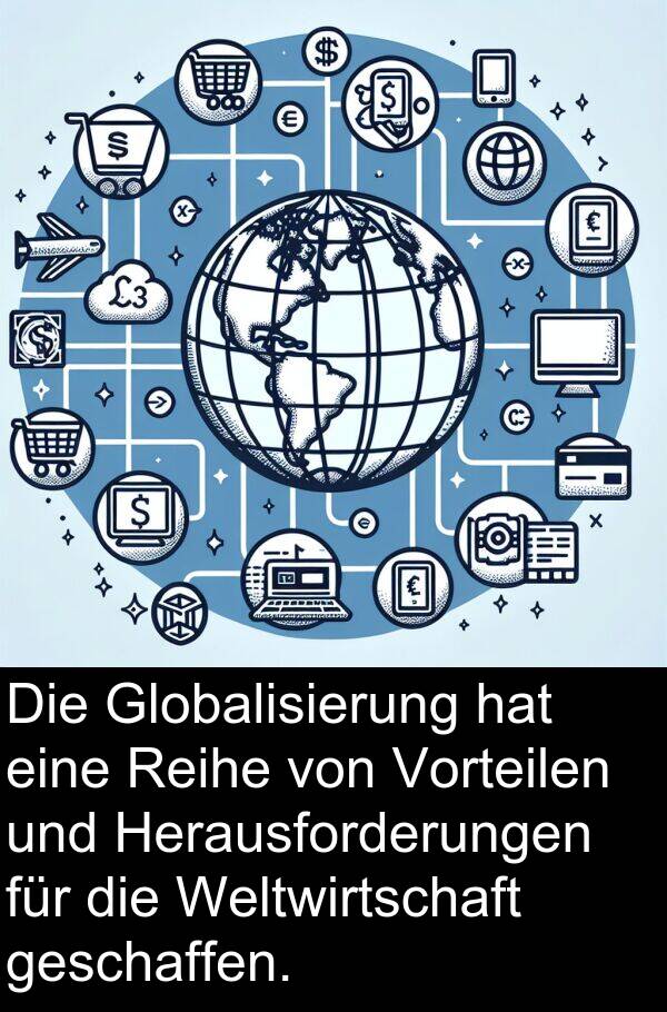Vorteilen: Die Globalisierung hat eine Reihe von Vorteilen und Herausforderungen für die Weltwirtschaft geschaffen.
