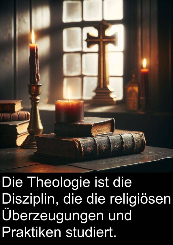 Disziplin: Die Theologie ist die Disziplin, die die religiösen Überzeugungen und Praktiken studiert.