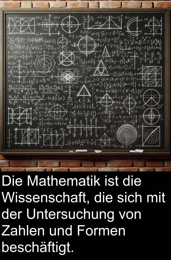 Formen: Die Mathematik ist die Wissenschaft, die sich mit der Untersuchung von Zahlen und Formen beschäftigt.