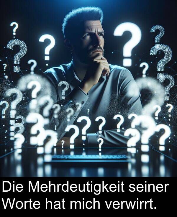 mich: Die Mehrdeutigkeit seiner Worte hat mich verwirrt.
