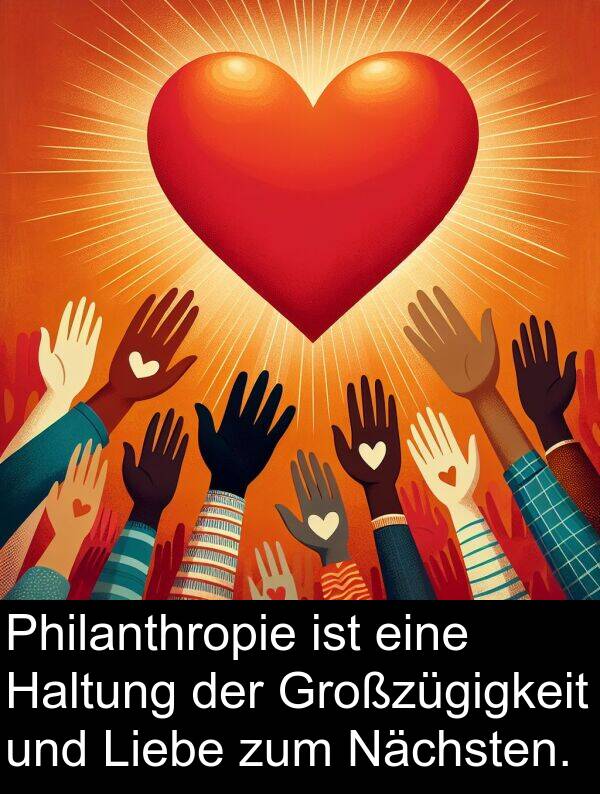 Nächsten: Philanthropie ist eine Haltung der Großzügigkeit und Liebe zum Nächsten.