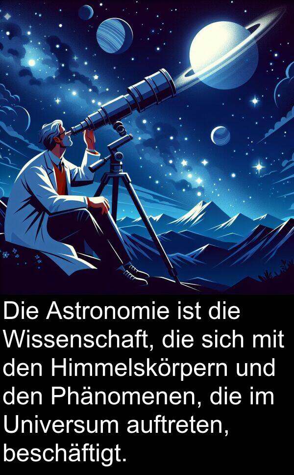 Wissenschaft: Die Astronomie ist die Wissenschaft, die sich mit den Himmelskörpern und den Phänomenen, die im Universum auftreten, beschäftigt.