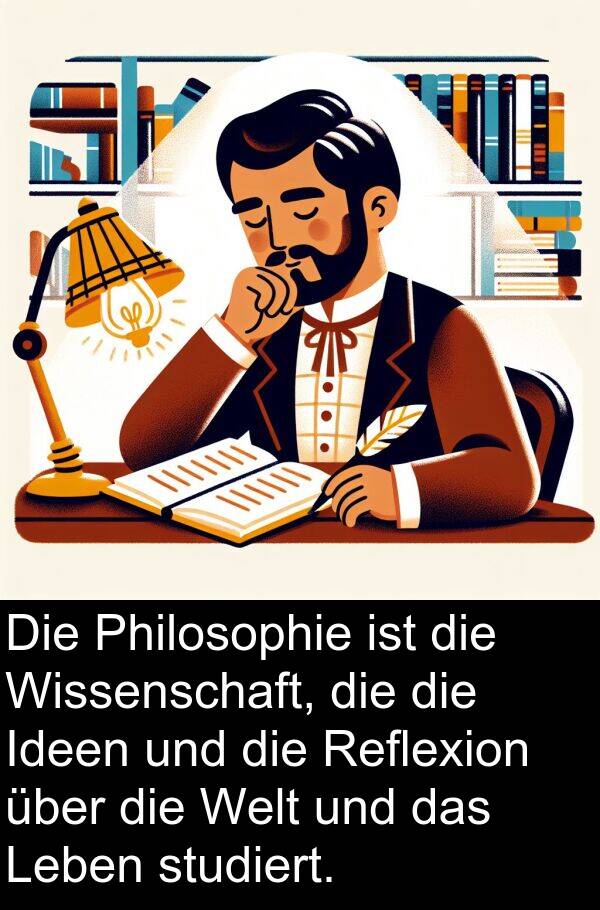 Ideen: Die Philosophie ist die Wissenschaft, die die Ideen und die Reflexion über die Welt und das Leben studiert.