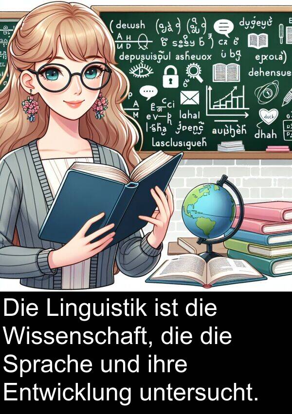 Wissenschaft: Die Linguistik ist die Wissenschaft, die die Sprache und ihre Entwicklung untersucht.