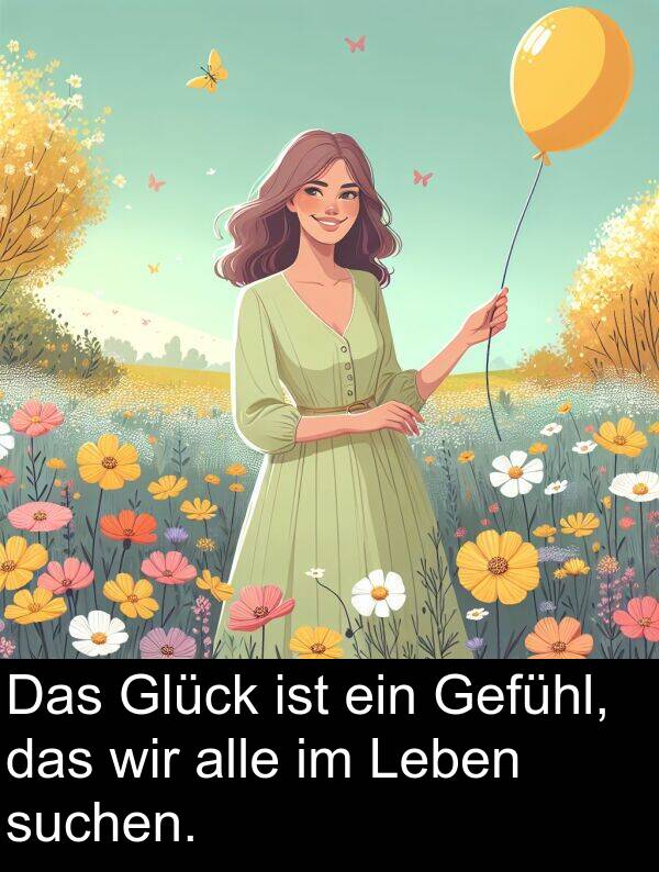 wir: Das Glück ist ein Gefühl, das wir alle im Leben suchen.