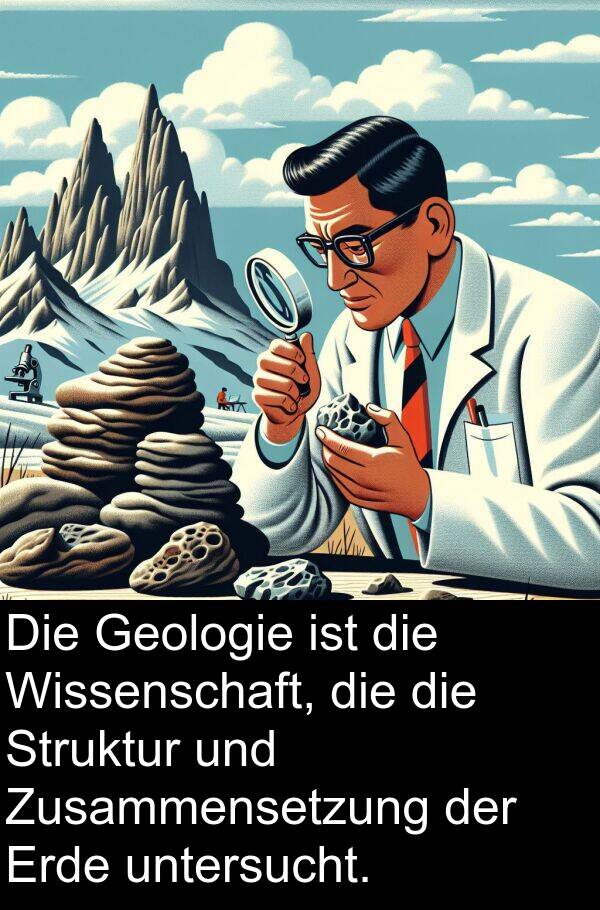 Wissenschaft: Die Geologie ist die Wissenschaft, die die Struktur und Zusammensetzung der Erde untersucht.
