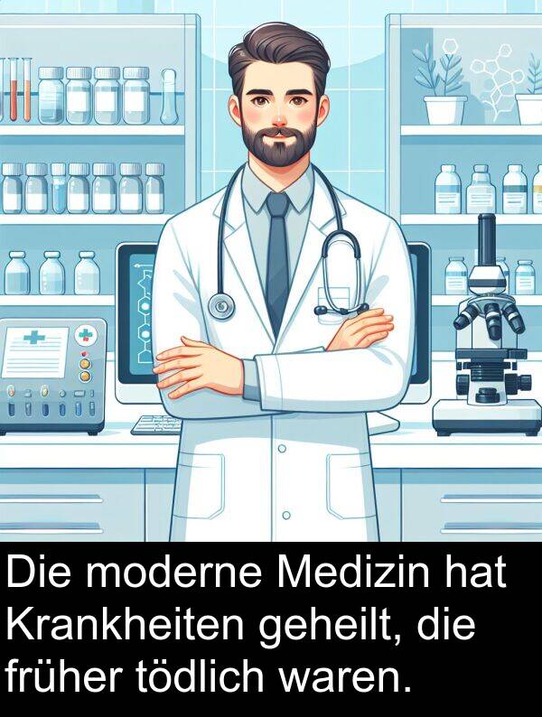 moderne: Die moderne Medizin hat Krankheiten geheilt, die früher tödlich waren.