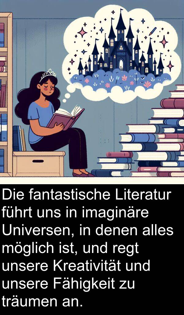 Fähigkeit: Die fantastische Literatur führt uns in imaginäre Universen, in denen alles möglich ist, und regt unsere Kreativität und unsere Fähigkeit zu träumen an.