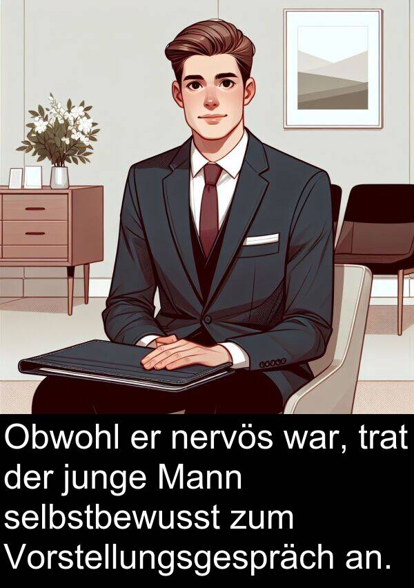 selbstbewusst: Obwohl er nervös war, trat der junge Mann selbstbewusst zum Vorstellungsgespräch an.