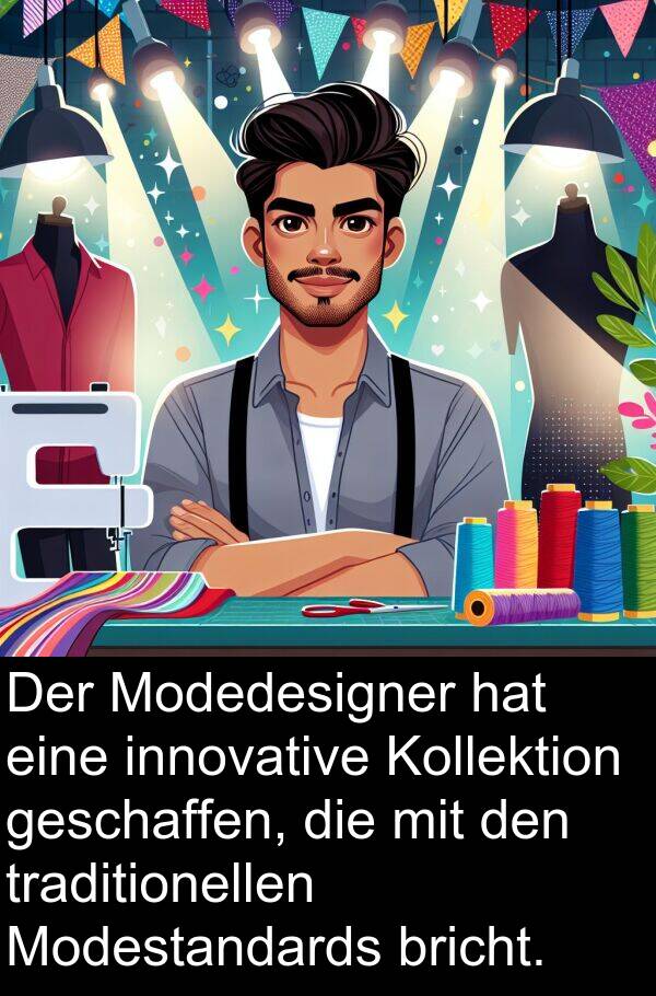 Modedesigner: Der Modedesigner hat eine innovative Kollektion geschaffen, die mit den traditionellen Modestandards bricht.
