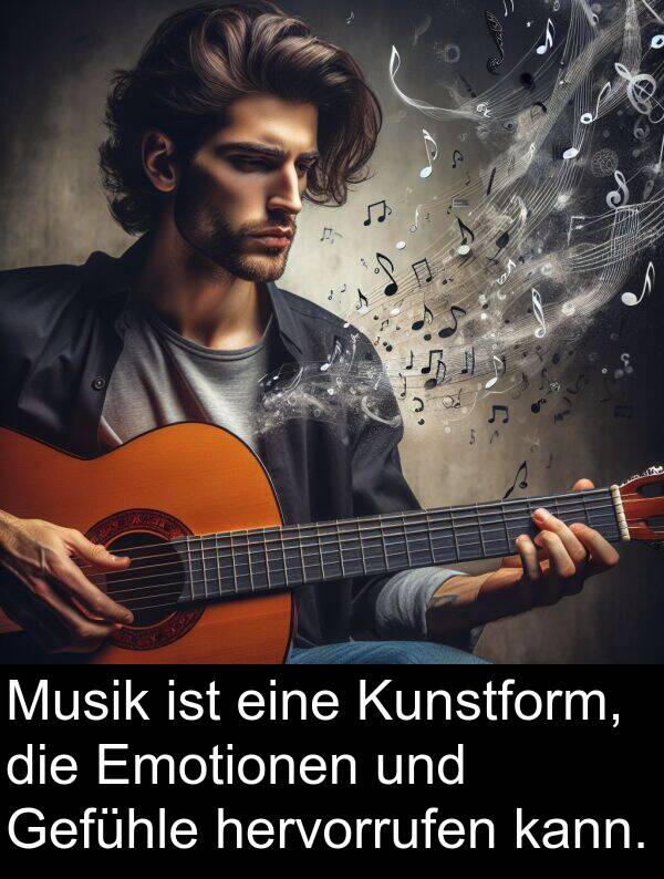hervorrufen: Musik ist eine Kunstform, die Emotionen und Gefühle hervorrufen kann.