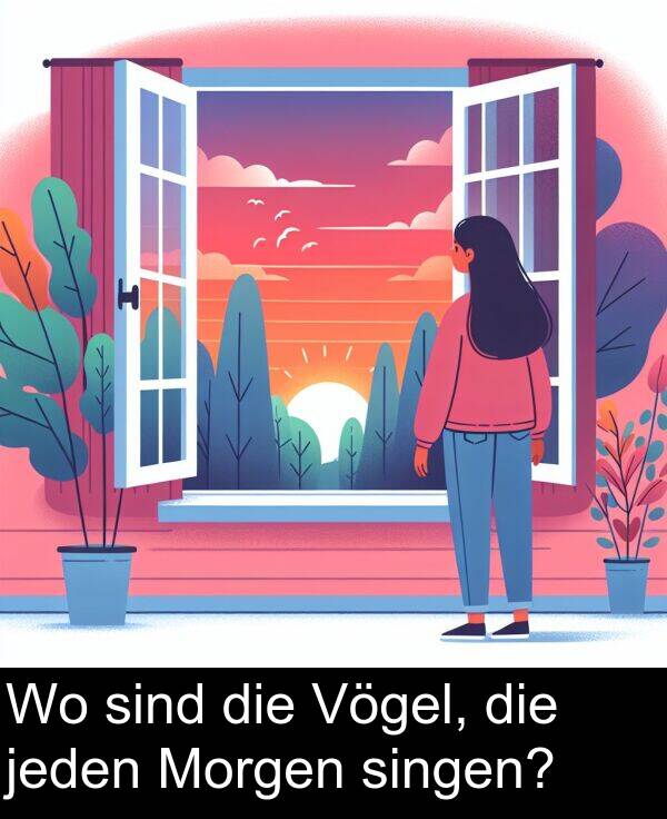 singen: Wo sind die Vögel, die jeden Morgen singen?